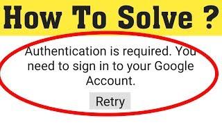 How To Fix Authentication Is Required You Need To Sign In To Your Google Account Playstore Error