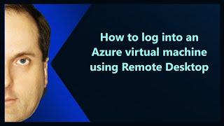 How to log into an Azure virtual machine using Remote Desktop