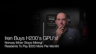 Iren Buys H200's GPU's! Norway Residents To Pay $300 More Per Mo. As Miner Shuts Down! Q&A!