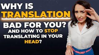 Why is TRANSLATION Bad For Your & How To Stop Translating In Your Head 