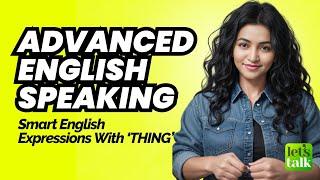 Advanced English Speaking Practice - Smart English Phrases With 'THING' | Let's Talk English Lessons