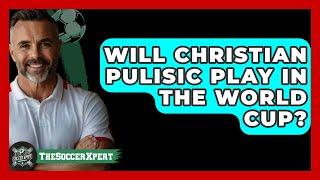 Will Christian Pulisic Play In The World Cup? - The Sport Xpert