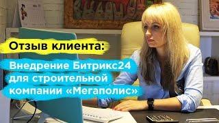 Отзыв строительной компании «Мегаполис» о внедрении Битрикс24 агентством Веб-Центр