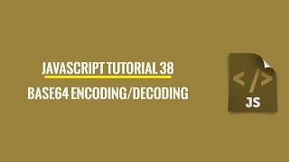 Javascript Tutorial 38: Base64 Encoding And Decoding