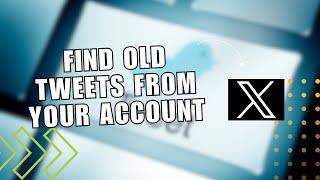 Advanced Search Tutorial On X! How To Find Old Tweets From Your Account