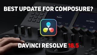 DaVinci Resolve 18.5  - Best Update for Compositors?