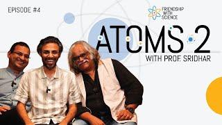 Friendship with Science - Ep4 - Atoms Pt. II - Prof. K Sridhar, Shashi Thutupalli, Biswa Kalyan Rath