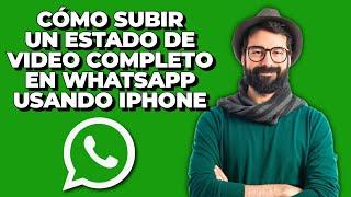 Cómo Subir un Estado de Video Completo en WhatsApp Usando iPhone