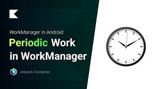 Run a Repeatable Work from the Background using WorkManager