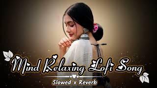 Mind Relaxing lofi song slowed & Reverb Arijit singh love mashup Heart touching songs