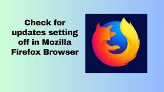 Check for updates setting off in Mozilla Firefox Browser