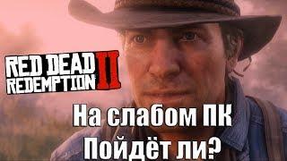 RED DEAD REDEMPTION 2 - ПОЙДЁТ ЛИ НА СЛАБОМ ПК??