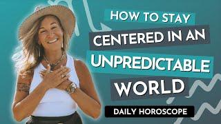 Daily Horoscope: Scorpio Sun ️ Aquarius Moon  | How to Stay Centered In An Unpredictable World