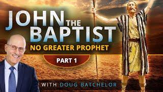 John the Baptist: No Greater Prophet Part 1 | Doug Batchelor