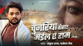 #Video | #भोजपुरी निर्गुण | चुनरिया तोहार मईल ए राम | #Ankush Raja, Pamela Jain | Bhojpuri Nirgun