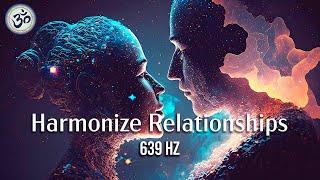 639 Hz, Harmonize Relationships, Attract Love and Positive Energy, Heal Old Negative Energy