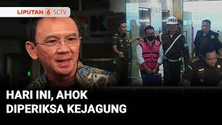 Hari Ini, Ahok Diperiksa Kejagung soal Kasus Korupsi Pertamina | Liputan 6