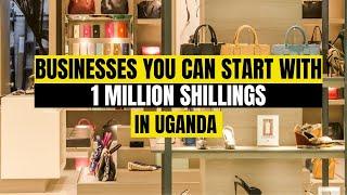 Businesses you can do with 1 million Shillings in Uganda