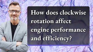 How does clockwise rotation affect engine performance and efficiency?