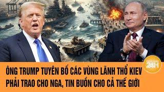 Thời sự quốc tế: Ông Trump hé lộ vùng lãnh thổ Kiev phải trao cho Nga, tin buồn cho cả thế giới