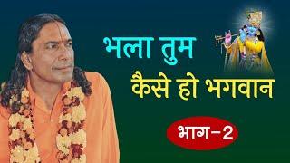 भला तुम कैसे हो भगवान, भाग -2 | पद व्याख्या | Kripaluji Maharaj