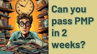 Can you pass PMP in 2 weeks?