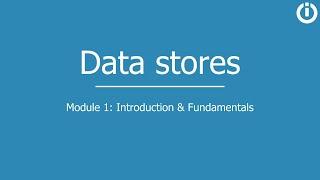 Data stores | Part 1: Introduction and fundamentals