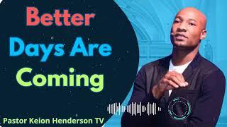 Better Days Are Coming - Pastor Keion Henderson TV Message