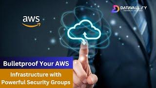 Bulletproof Your AWS Infrastructure with Powerful Security Groups | AWS Tutorial | Datavalley