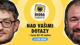 Škoda to nechytit 40-2024: Nad vašimi dotazy + Leica Q3 43 naživo