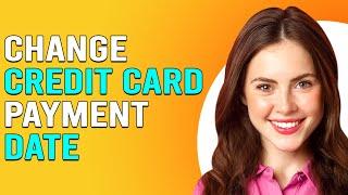 How To Change Credit Card Payment Date (How Do I Change Credit Card Payment Date