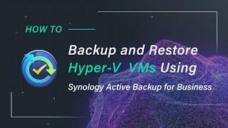 How to Backup and Restore Hyper-V VMs Using Synology Active Backup for Business