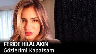 Feride Hilal Akın - Gözlerimi Kapatsam