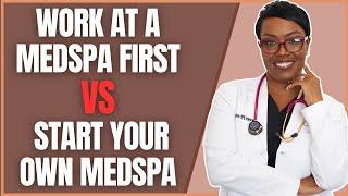 Work At A Medspa First Vs Start Your Own Medspa