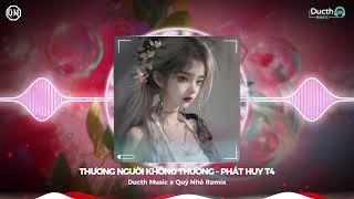 Thương Người Không Thương Remix - Phát Huy T4 |  Rồi Yêu Thương Đôi Ta Cũng Remix Hot TikTok 2024