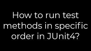 Java :How to run test methods in specific order in JUnit4?(5solution)