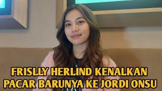 FRISLLY HERLIND KENALKAN PACAR BARUNYA KE JORDI ONSU