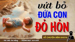 Nghe mà chua xót VỨT BỎ ĐỨA CON ĐỎ HỎN - Đọc Truyện Đêm Khuya #doctruyendemkhuya