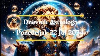  Dnevnik  Astrologa za Ponedeljak 22 Jul 