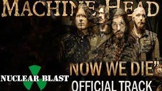 MACHINE HEAD -  Now We Die (OFFICIAL TRACK)