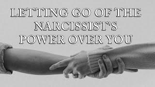 LETTING GO OF THE NARCISSIST'S POWER OVER YOU