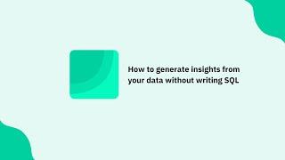 How to generate insights from your data without writing SQL