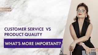 Customer Service vs Product Quality: what's more important?