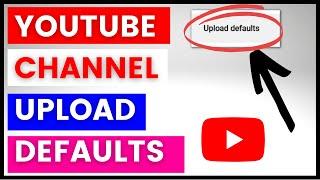 How To Set Up YouTube Channel Upload Defaults? [in 2024]
