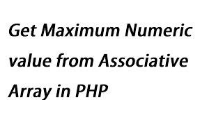 Get Maximum Numeric value from Associative Array in PHP