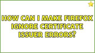 How can I make Firefox ignore certificate issuer errors?