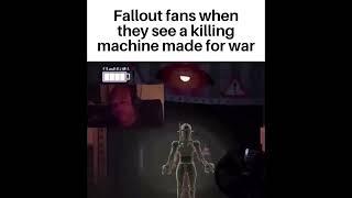 Fallout fans when they see a killing machine for the first time