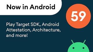 Now in Android: 59 - Play Target SDK, Android Attestation, Architecture, and more!