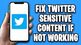 How To Fix Twitter Sensitive Content Settings If Not Working