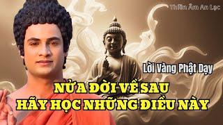 Lời Phật Dạy: Nửa Đời Về Sau Hãy Học Theo Những Điều Này!